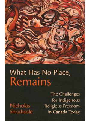 What Has No Place, Remains : The Challenges for Indigenous Religious Freedom in Canada Today - Boganto