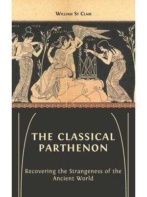 The Classical Parthenon : Recovering the Strangeness of the Ancient World - Boganto