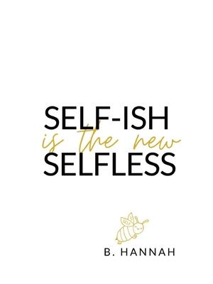 SELF-ISH is the new SELFLESS : Your pocketbook guide to feeling GOOD without all the GUILT! - Boganto