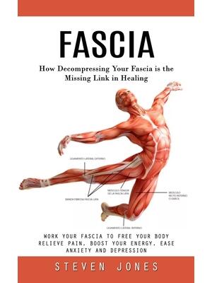 Fascia : How Decompressing Your Fascia is the Missing Link in Healing (Work Your Fascia to Free Your Body Relieve Pain, Boost Your Energy, Ease Anxiety and Depression) - Boganto