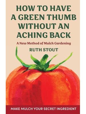How to have a green thumb without an aching back: A new method of mulch gardening - Boganto