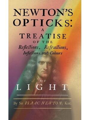 Newton's Opticks : A Treatise of the Reflections, Refractions, Inflections and Colours of Light - Boganto
