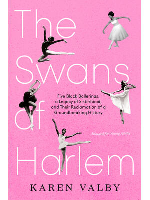 The Swans of Harlem (Adapted for Young Adults) : Five Black Ballerinas, a Legacy of Sisterhood, and Their Reclamation of a Groundbreaking History - Boganto