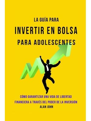 La Guía Moderna Para Invertir en la Bolsa de Valores para Adolescentes : Cómo Garantizar una Vida de Libertad Financiera a Través Del Poder de la Inversión - Boganto