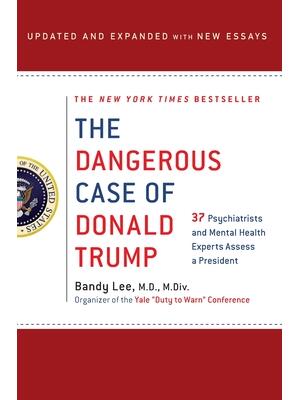 The Dangerous Case of Donald Trump : 27 Psychiatrists and Mental Health Experts Assess a President - Boganto