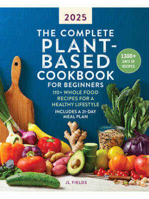 The Complete Plant-Based Cookbook for Beginners : 110+ Whole Food Recipes for a Healthy Lifestyle - Boganto