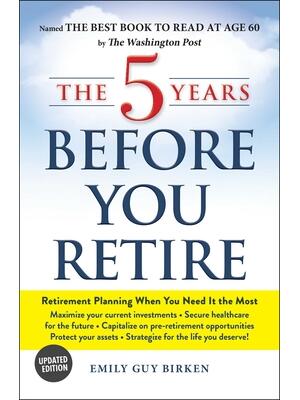 The 5 Years Before You Retire: Retirement Planning When You Need It the Most - Boganto