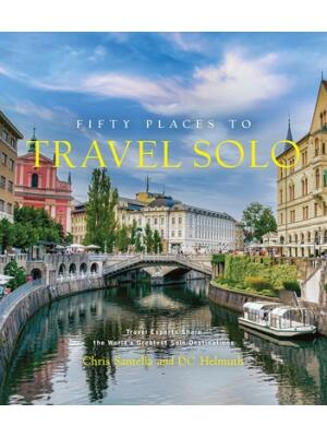 Fifty Places to Travel Solo : Travel Experts Share the World's Greatest Solo Destinations - Boganto