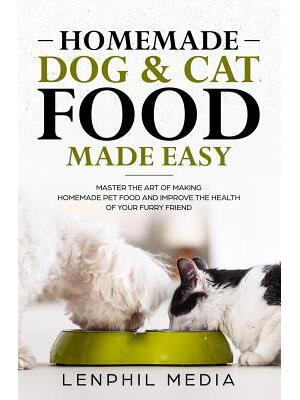 Homemade Dog & Cat Food Made Easy : Master the Art of Making Homemade Pet Food and Improve the Health of Your Furry Friend - Boganto