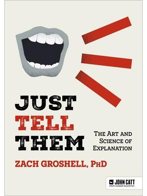 Just Tell Them: The Art and Science of Explanation - Boganto