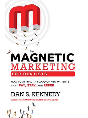 Magnetic Marketing for Dentists : How to Attract a Flood of New Patients That Pay, Stay, and Refer - Boganto