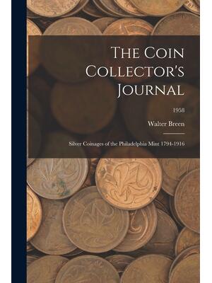 The Coin Collector's Journal : Silver Coinages of the Philadelphia Mint 1794-1916; 1958 - Boganto
