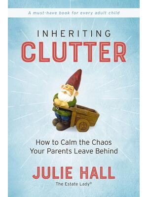 Inheriting Clutter: How to Calm the Chaos Your Parents Leave Behind - Boganto
