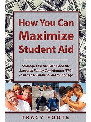 How You Can Maximize Student Aid : Strategies for the Fafsa and the Expected Family Contribution (Efc) to Increase Financial Aid for College - Boganto