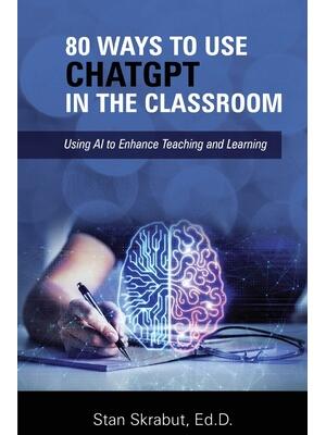 80 Ways to Use ChatGPT in the Classroom : Using AI to Enhance Teaching and Learning - Boganto