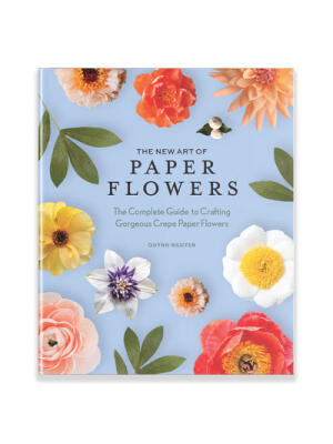 The New Art of Paper Flowers : The Complete Guide to Crafting Gorgeous Crepe Paper Flowers - Boganto
