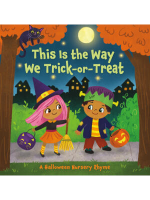 This Is the Way We Trick or Treat: A Halloween Nursery Rhyme