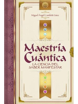 Maestría Cuántica : La ciencia del saber manifestar - Boganto