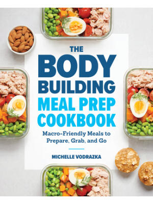 The Bodybuilding Meal Prep Cookbook: Macro-Friendly Meals to Prepare, Grab, and Go - Boganto