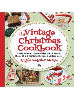 The Vintage Christmas Cookbook: A Baby Boomer, Thrifter and Flea Market Fanatic Shares 25 Old-Fashioned Recipes and Vintage Decor - Boganto