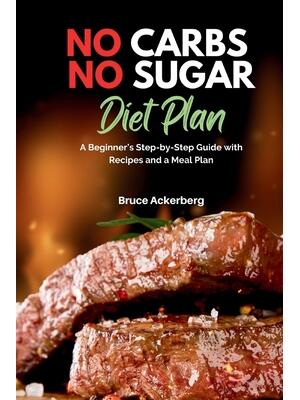 No Carbs No Sugar Diet Plan: A Beginner's Step-by-Step Guide with Recipes and a Meal Plan - Boganto