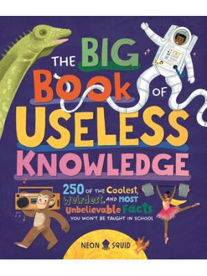 The Big Book of Useless Knowledge : 250 of the Coolest, Weirdest, and Most Unbelievable Facts You Won't Be Taught in School - Boganto