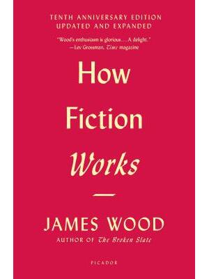 How Fiction Works (Tenth Anniversary Edition): Updated and Expanded - Boganto