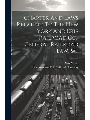 Charter And Laws Relating To The New York And Erie Railroad Co., General Railroad Law, &c - Boganto