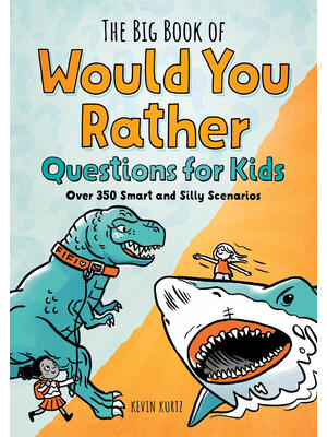 The Big Book of Would You Rather Questions for Kids: Over 350 Smart and Silly Scenarios - Boganto