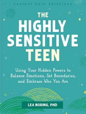 The Highly Sensitive Teen : Using Your Hidden Powers to Balance Emotions, Set Boundaries, and Embrace Who You Are - Boganto