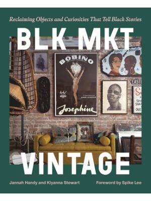 Blk Mkt Vintage : Reclaiming Objects and Curiosities That Tell Black Stories - Boganto