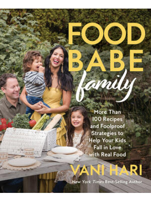 Food Babe Family: More Than 100 Recipes and Foolproof Strategies to Help Your Kids Fall in Love with Real Food: A Cookbook - Boganto