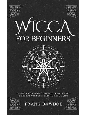 Wicca for Beginners : Learn Wicca, Magic, Rituals, Witchcraft and Beliefs with This Easy to Read Guide - Boganto