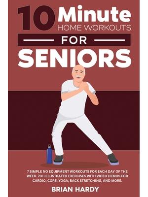 10-Minute Home Workouts for Seniors; 7 Simple No Equipment Workouts for Each Day of the Week. 70+ Illustrated Exercises with Video Demos for Cardio, Core, Yoga, Back Stretching, and more. - Boganto