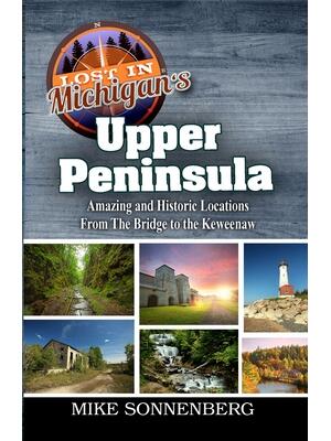 Lost In Michigan's Upper Peninsula: Amazing and Historic Locations from the Bridge to the Keweenaw - Boganto