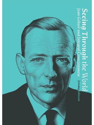 Seeing Through the World: Jean Gebser and Integral Consciousness - Boganto