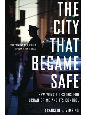 City That Became Safe : New York's Lessons for Urban Crime and Its Control - Boganto