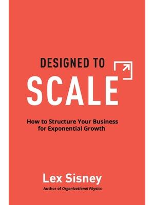 Designed to Scale: How to Structure Your Business for Exponential Growth - Boganto