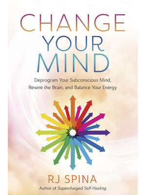 Change Your Mind: Deprogram Your Subconscious Mind, Rewire the Brain, and Balance Your Energy - Boganto