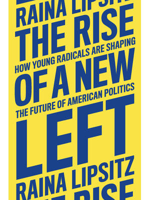 The Rise of a New Left : How Young Radicals Are Shaping the Future of American Politics - Boganto