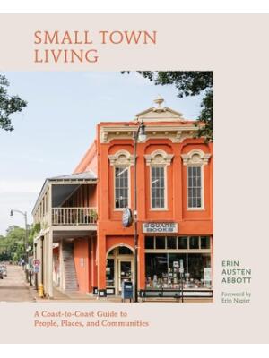 Small Town Living: A Coast-To-Coast Guide to People, Places, and Communities - Boganto