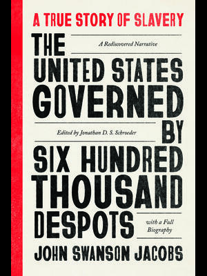 The United States Governed by Six Hundred Thousand Despots : A True Story of Slavery; A Rediscovered Narrative, with a Full Biography - Boganto