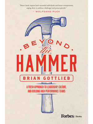 Beyond the Hammer : A Fresh Approach to Leadership, Culture, and Building High Performance Teams - Boganto