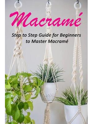 Macramé : Step to Step Guide for Beginners to Master Macramé - Boganto
