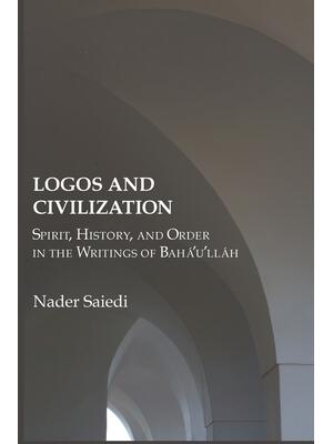 Logos and Civilization: Spirit, History, and Order in the Writings of Bahá'u'lláh - Boganto
