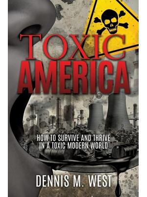 Toxic America : How to Survive and Thrive in a Toxic Modern World - Boganto