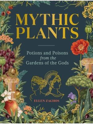 Mythic Plants : Potions and Poisons from the Gardens of the Gods - Boganto
