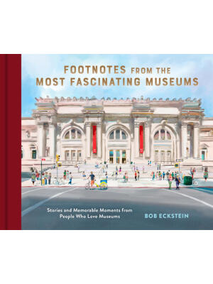 Footnotes from the Most Fascinating Museums: Stories and Memorable Moments from People Who Love Museums - Boganto