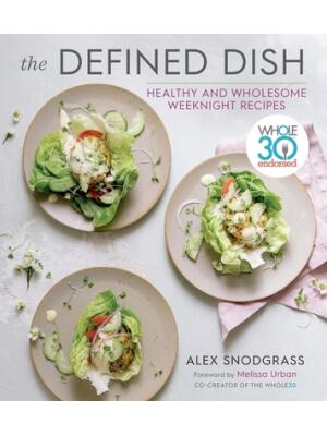 The Defined Dish: Whole30 Endorsed, Healthy and Wholesome Weeknight Recipes - Boganto