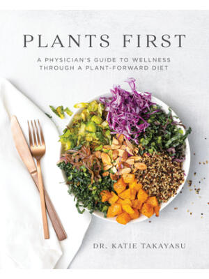Plants First : A Physician's Guide to Wellness Through a Plant-Forward Diet - Boganto